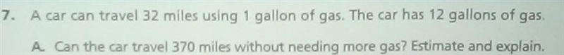 Car can travel 32 miles using one gallon of gas the car has 12 gallons of gas.-example-1