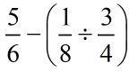 What is the value of this expression? 5/6 - (1/8 divided by 3/4)-example-1