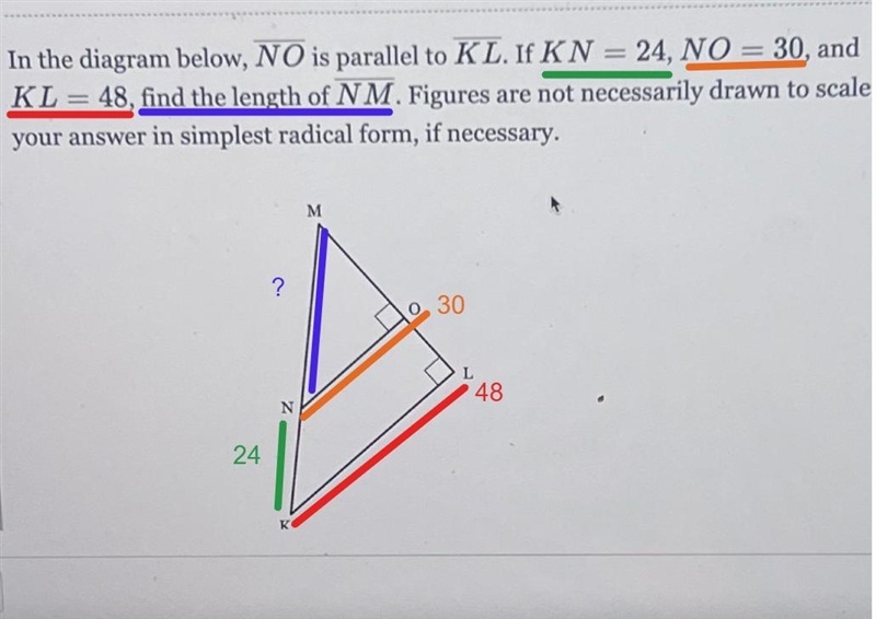 In the diagram below, NO is parallel to KL. If KN = 24, NO = 30, and KL = 48, find-example-1