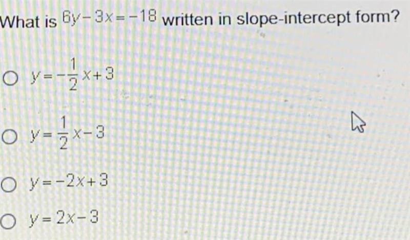 What is 6y-3x=-18 written in slope-intercept form? O y=-2x+3 Oy-x-3 O y=-2x+3 Oy=2x-example-1