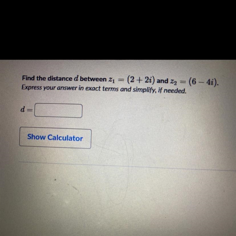 Find the distance d between z1 = (2 + 2i) and Z2 = (6 – 4i).Express your answer in-example-1