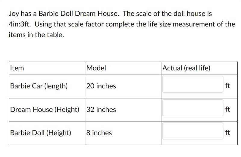 Joy has a Barbie Doll Dream House. The scale of the doll house is 4in:3ft. Using that-example-1