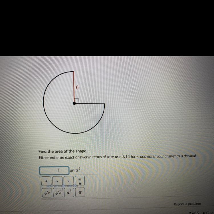 6 Find the area of the shape. Either enter an exact answer in terms of π or use 3.14 for-example-1