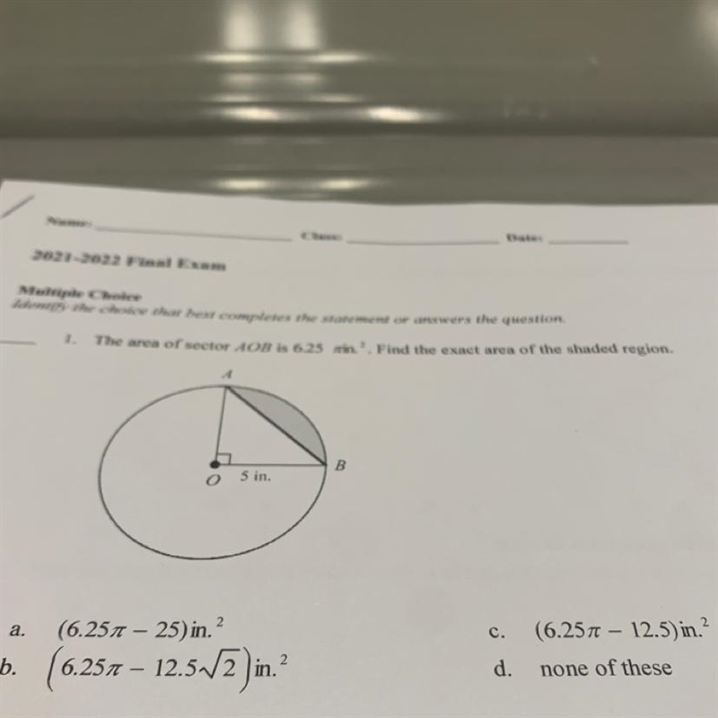 B 5 in. a. (6.257 25) in. - b. (6.25π – 12.5√2)in.² d. Find the value of x and y rounded-example-1