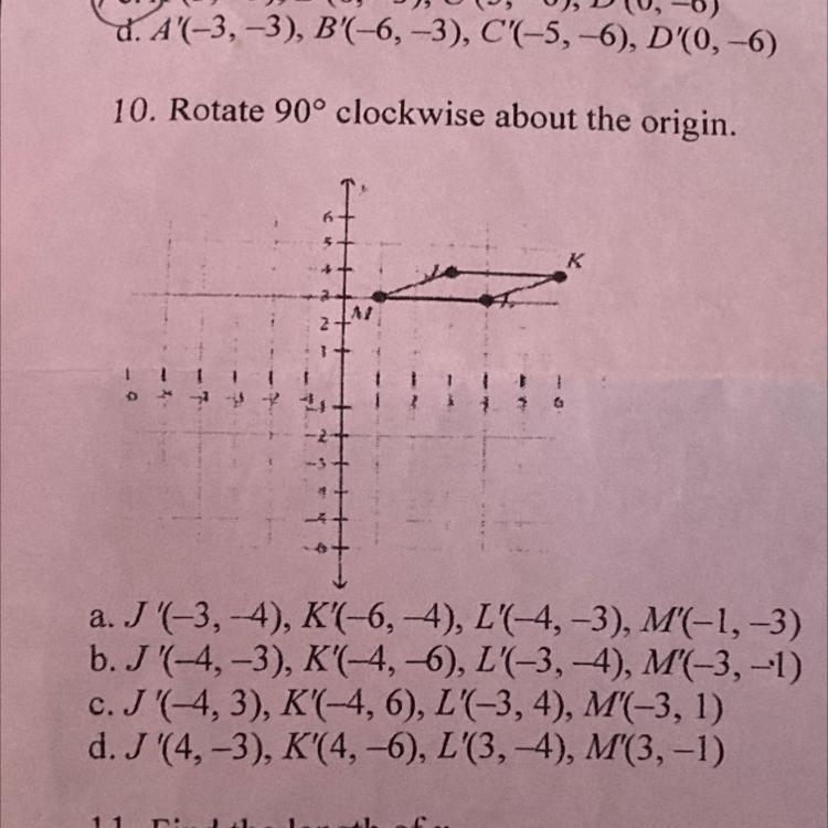 10. Rotate 90° clockwise about the origin. a. J '(-3,-4), K'(-6,-4), L'(-4,-3), M-example-1