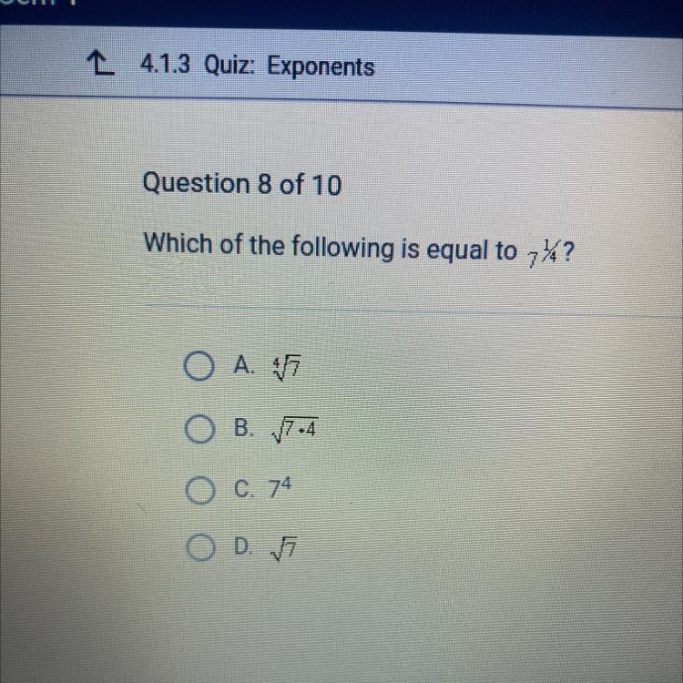 Which of the following is equal to 7^1/4? A. 4√7 B.√7.4 C. 7^4 D. √7-example-1