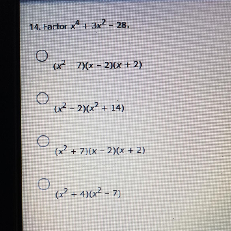 14. Factor x4 + 3x2 - 28.O(x2-7)(x - 2)(x + 2)(x2 - 2)(x2 + 14)(x2 + 7)(x-2)(x + 2)O-example-1