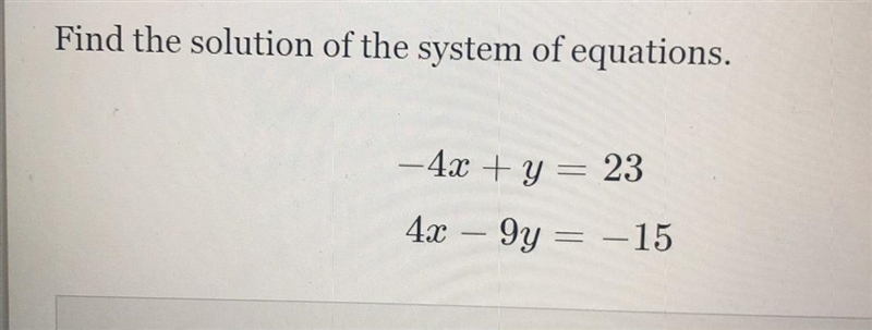 Find the solution of the system of equations. -4x + y = 23 4x - 9y = -15-example-1