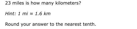 Pls help me answer this "23 miles is how many kilometers Round your answer to-example-1