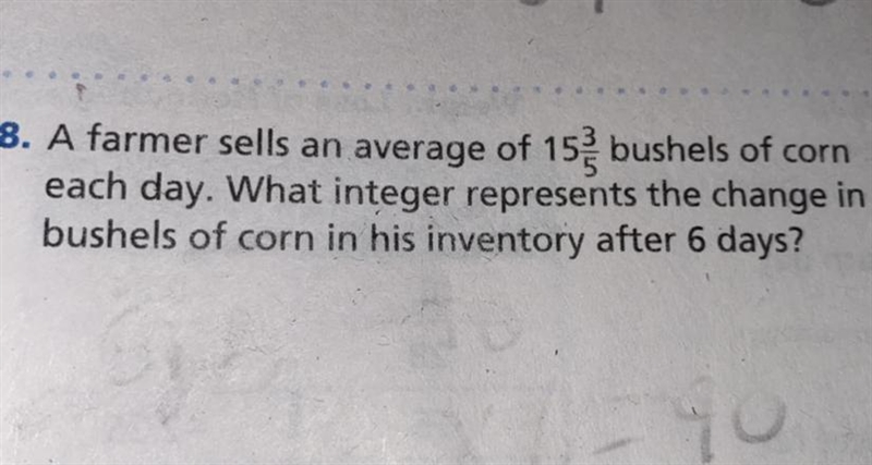 A farmer sells an average of 15 3/5 bushels of corn each day. What integer represents-example-1