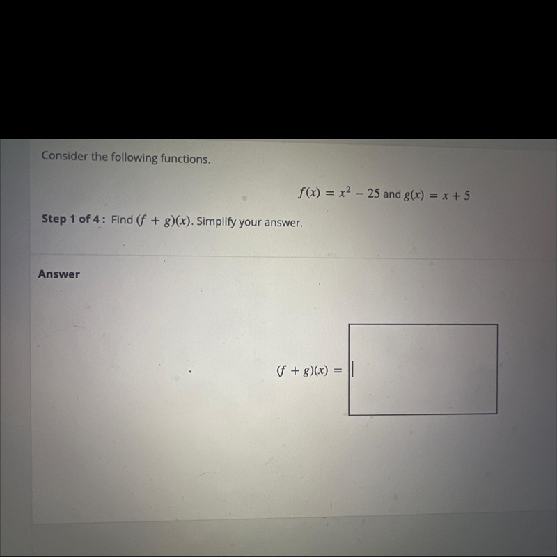 Consider the following functions.f(x) = x2 – 25 and g(x) = x + 5Step 1 of 4: Find-example-1