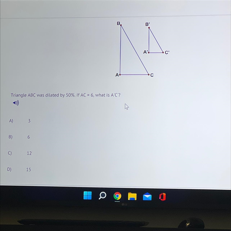 Triangle ABC was dilated by 50%. AC 6 what is AC? A) 3 B) 6 c) 12 d) 15-example-1