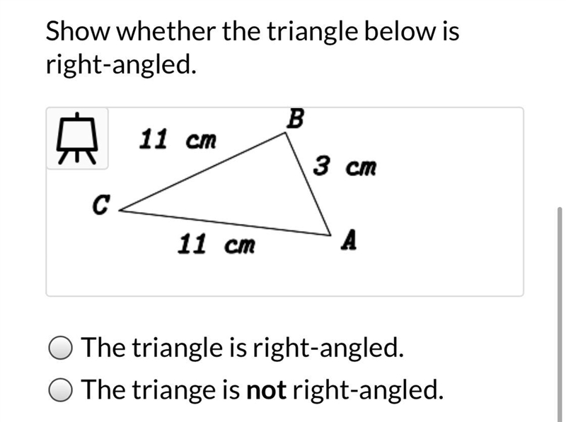 Show wether the triangle below is right angled method required too please-example-1