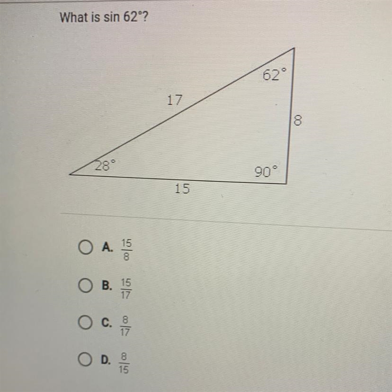 HELP PLS What is sin 62°? 62 17 00 28° 90° 15 O A. LOCO 15 8 O B. 15 17 O c. 8 17 OD-example-1