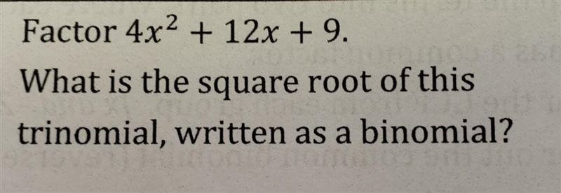 Factor 4x^2 + 12x + 9. What is the square root of this trinomial, written as a binomial-example-1