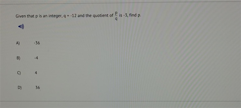 12) Given that p is an integer, q = -12 and the quotient of р 9 is -3, find p. A) -36 B-example-1