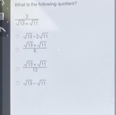 What is the following quotient? 2 V13 + /11 ● √13 - 2/11 /13 +/11 6 13 + 11 12 ● √13 - √1T-example-1