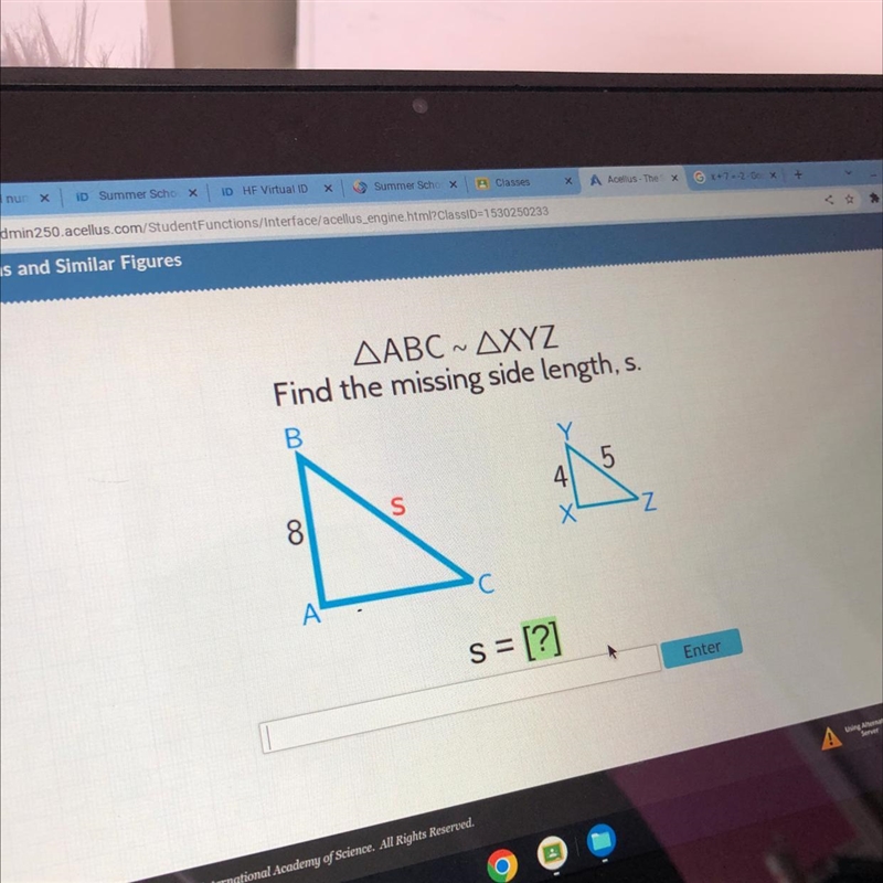 AABC ~ AXYZ Find the missing side length, s B S 8 A C s = [?] +x A 5 Z Enter-example-1