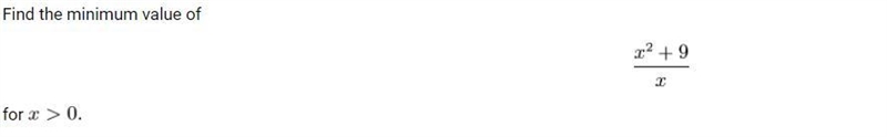 Find the minimum value of \[\frac{x^2 + 9}{x}\]for $x > 0.$ I tried this but I-example-1