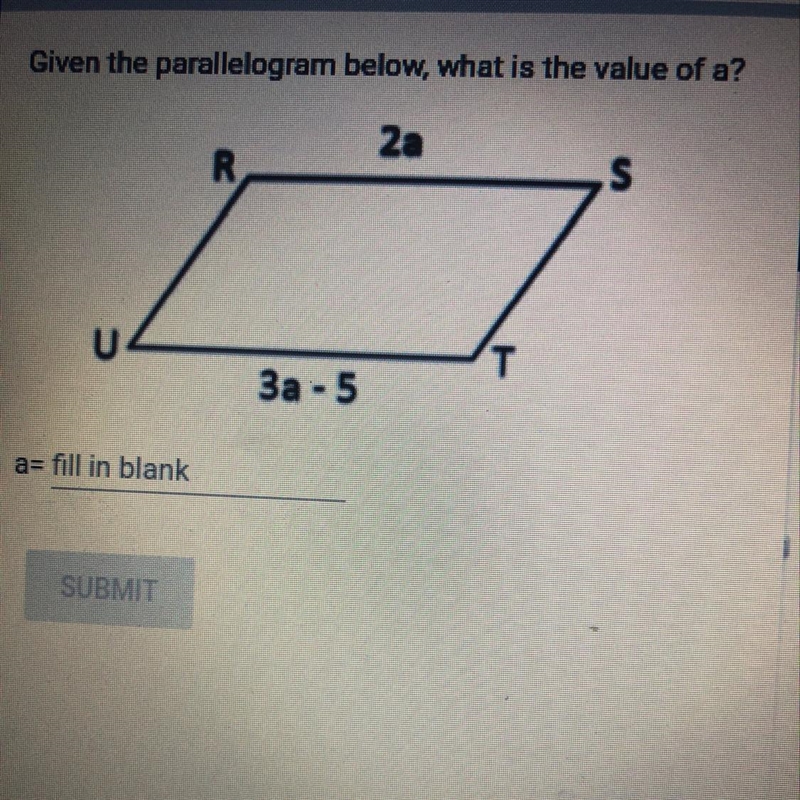 Given the parallelogram below, what is the value of a?2aRsUTЗа - 5a= fill in blank-example-1