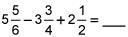 Five and five-sixths minus three and three-fourths plus two and one-half equals blank-example-1