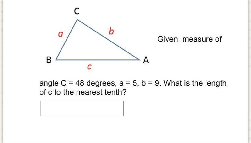 CNA SOMEONE HELP ME measure of angle C = 48 degrees, a = 5, b = 9. What is the length-example-1