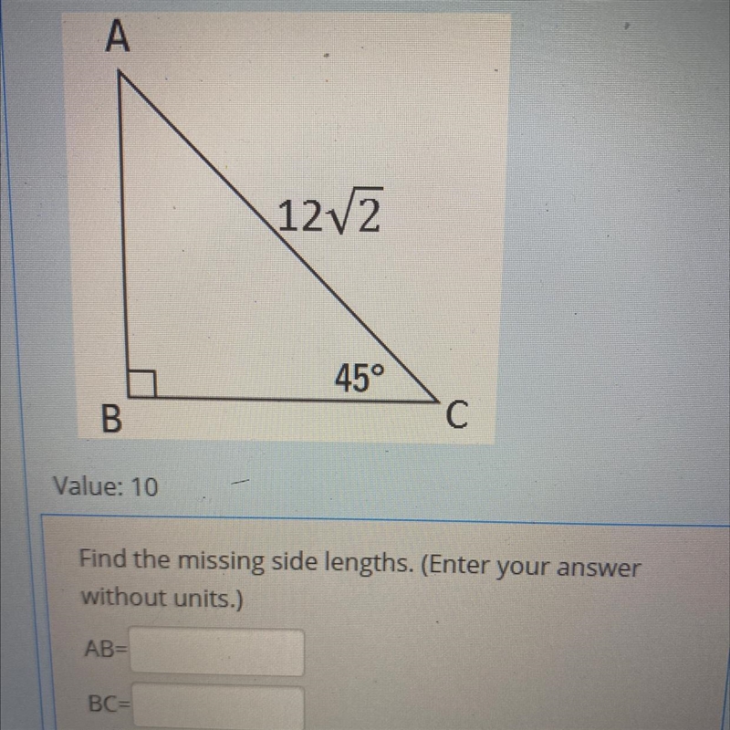 A B Value: 10 AB= 12√2 BC= 45° Find the missing side lengths. (Enter your answer without-example-1