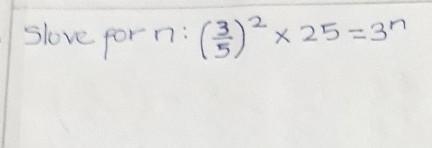 Slove for n:(3 over 5 to the power of 2 ×25=3 n ​-example-1