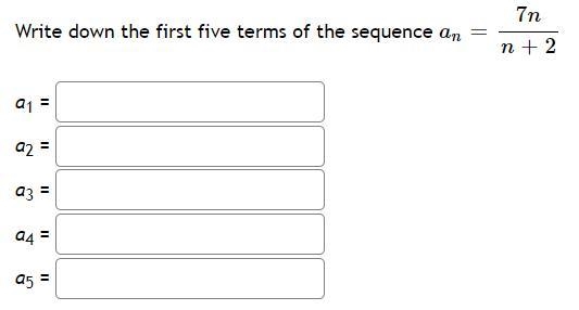 Write down the first five terms of the sequence a_n=7n/n+2 a1 = a2 = a3 = a4 = a5 =-example-1