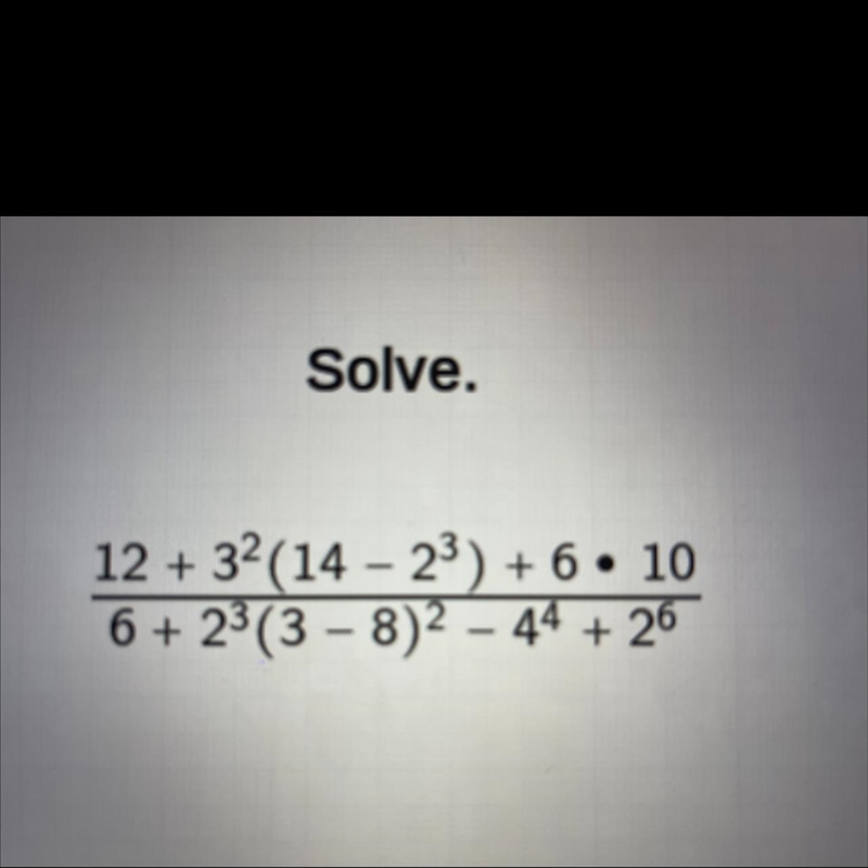 Solve. 12 +32(14 - 23) + 6 10 6 + 23 (3 - 8)2 - 44 + 26-example-1