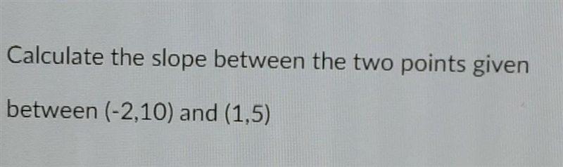 Calculate the slope between the two points given (-2,10) (1,5)-example-1