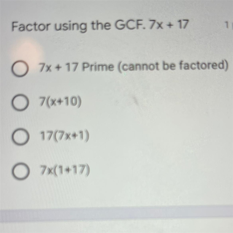 Factor using the GCF. 7x + 17 O 7x + 17 Prime (cannot be factored) O 7(x+10) O 17(7x-example-1