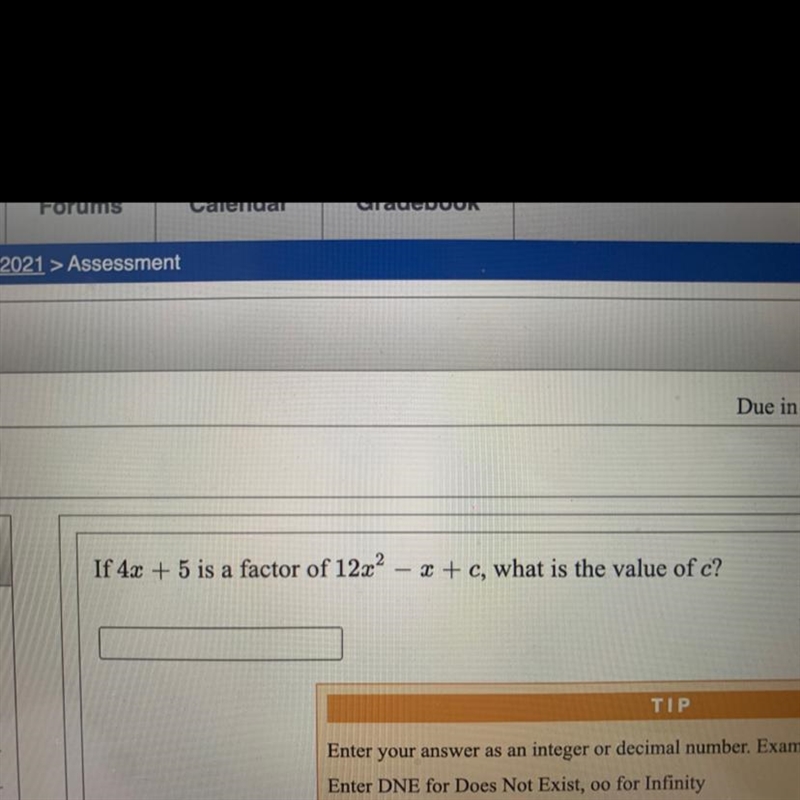 If 4x + 5 is a factor of 12x^2 - x + c, what is the value of C ?-example-1