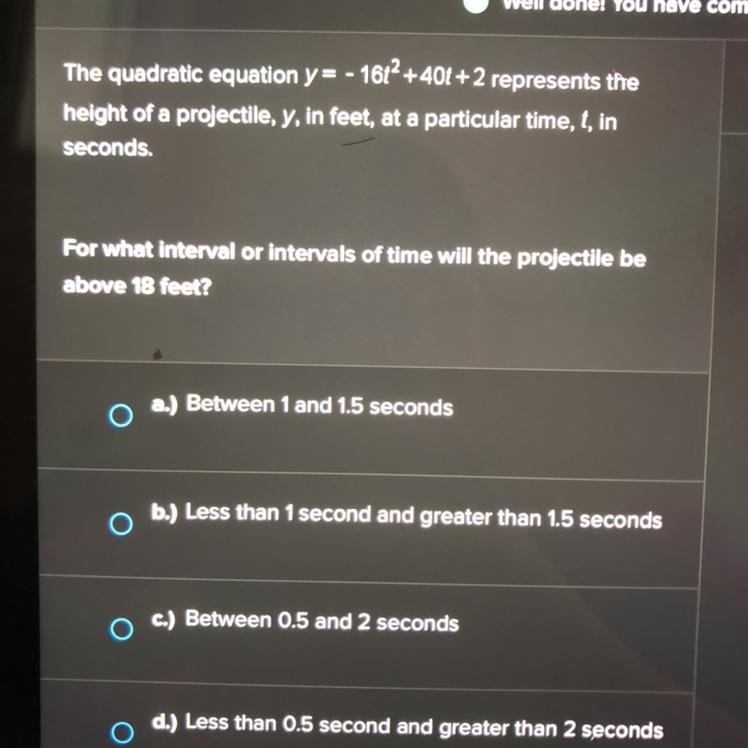 FIFTY POINTS y=-16t^2+40t+2 For what interval or intervals of time will the projectile-example-1