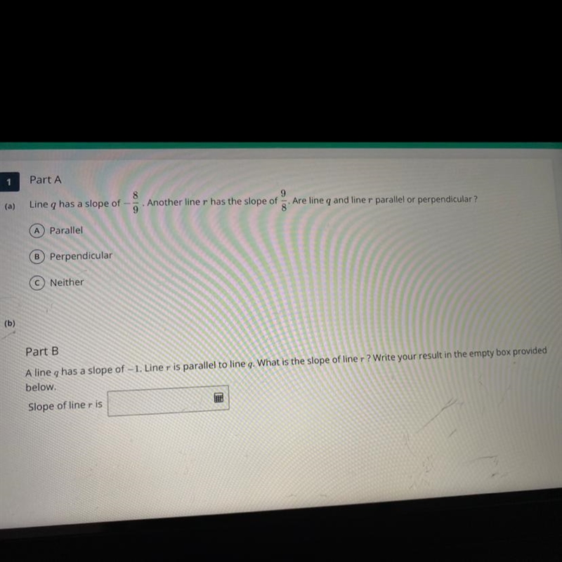 1 Part A (a) Line q has a slope of 8 9 9 Another liner has the slope of . Are line-example-1