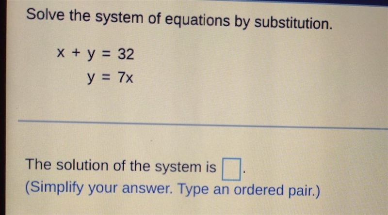 Solve the system of equations by substitution. X + y = 32 y = 7x The solution of the-example-1