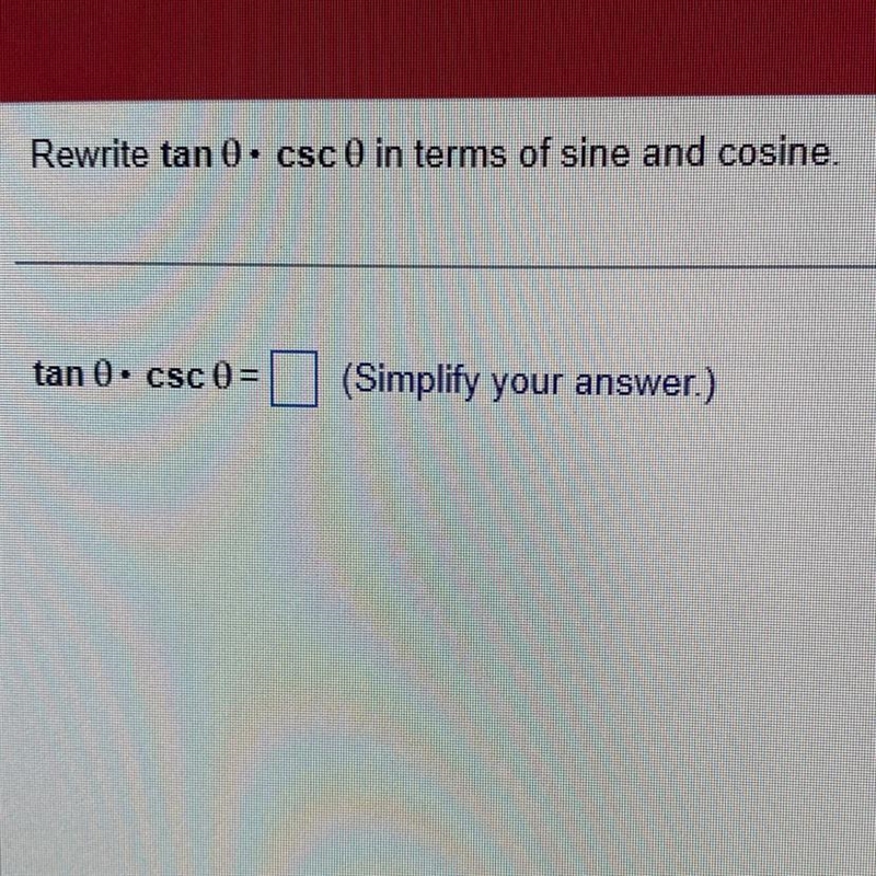 Rewrite tan 0 x csc 0 in terms of sine and cosine. tan 0. csc 0 = ? (Simplify your-example-1