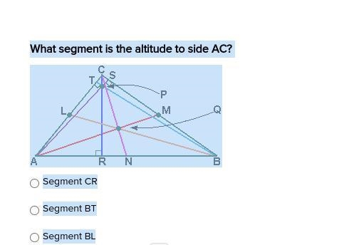 What segment is the altitude to side AC? Segment CR Segment BT Segment BL-example-1