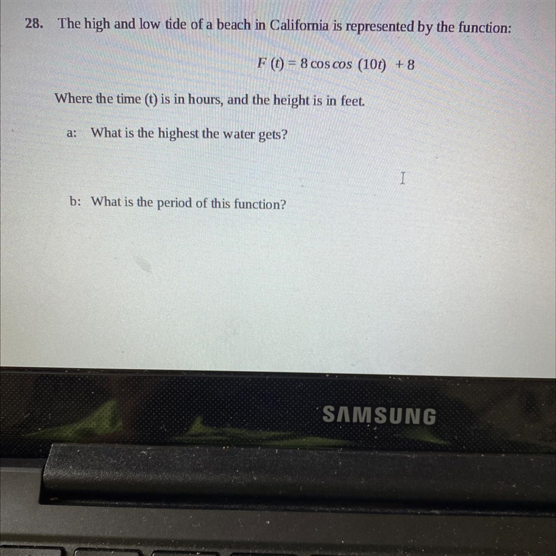 What is the highest the water gets and the period of the function? F (t)=8coscos(10t-example-1