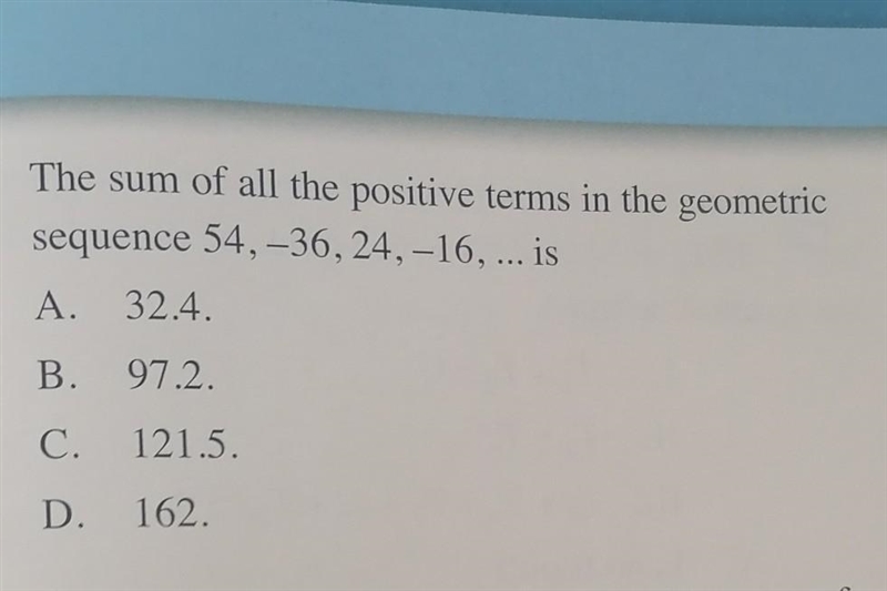 The sum of all the positive terms in the geometric sequence 54, - 36, 24, - 16, ... is-example-1