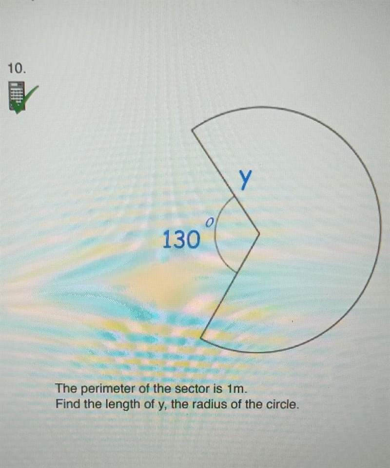 130 The perimeter of the sector is 1m. Find the length of y, the radius of the circle-example-1