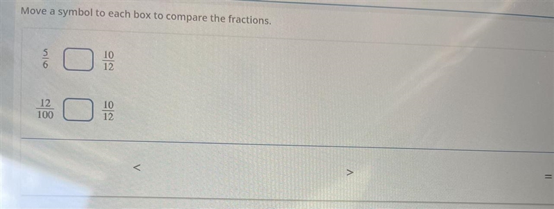 Move a symbol to each box to compare the fractions. 5/6 10/12 12/100 10/12 <&gt-example-1