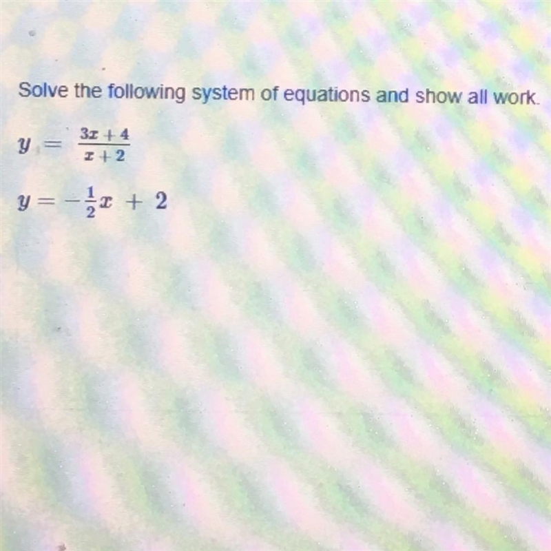 Solve the following system of equations and show all the work. Y= 3x+4 / x+2 Y= -1/2x-example-1