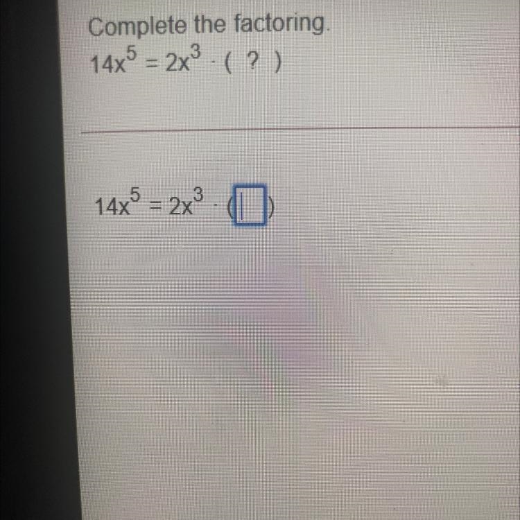 Complete the factoring. 14x^5 = 2x^3•( ? )-example-1