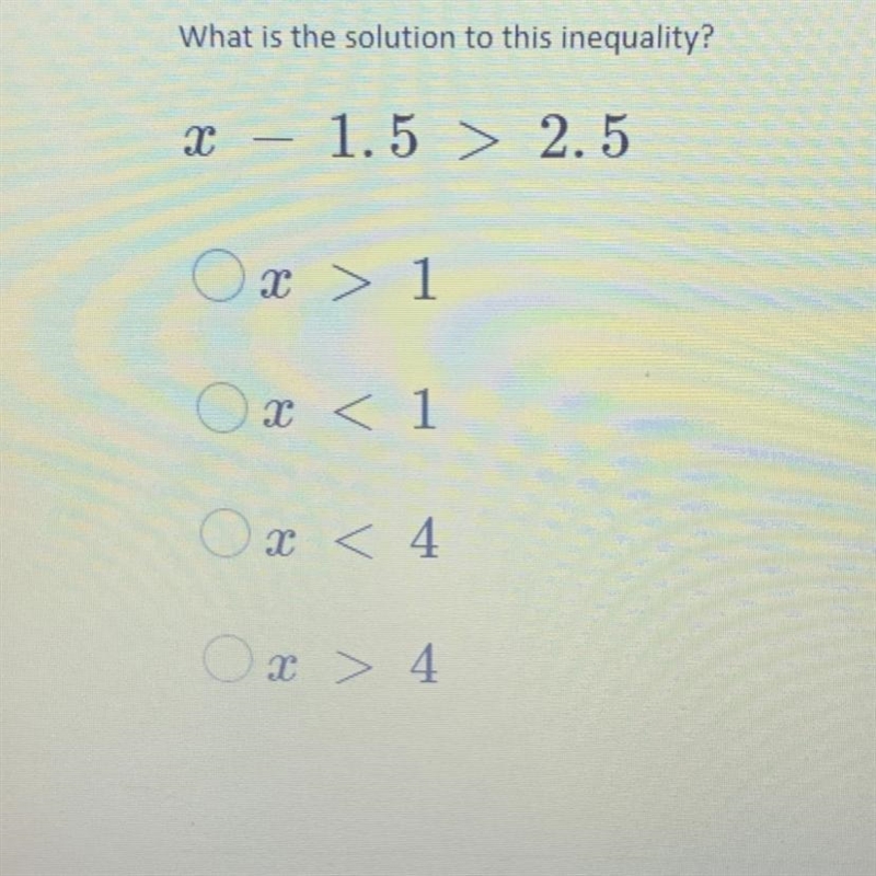 X – 1.5 > 2.5 A. X > 1 B. X < 1 C. X < 4 D. X > 4-example-1