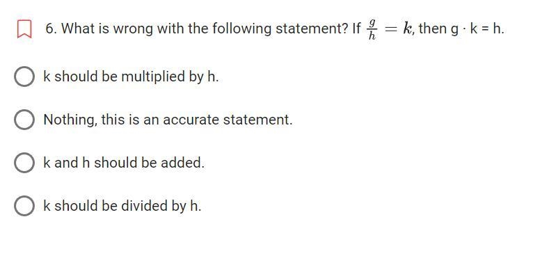 What is wrong with the following statement? If g/h = k, then g ∙ k = h.-example-1