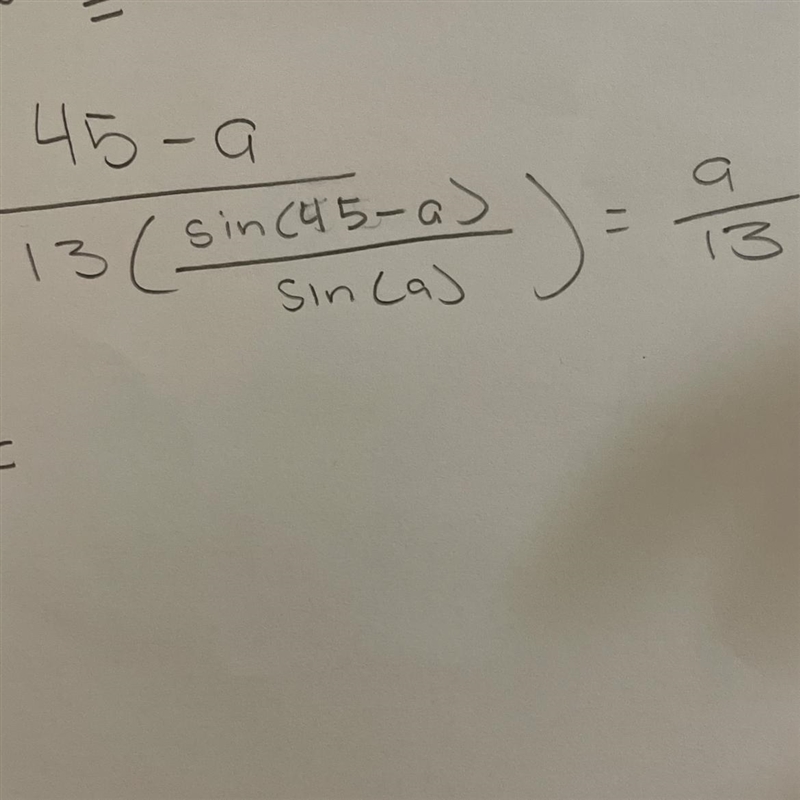 Help Please!! Find a for (45-a)/13[sin(45-a)/(sin(a)] =a/13-example-1