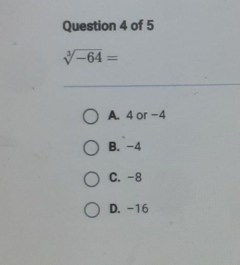 -64 = O A. 4 or -4 O B. -4 O C. - 8 O D. -16​-example-1