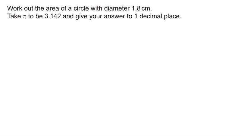 Work out the area of a circle with diameter 1.8cm. Take pi to be 3.142 and give your-example-1