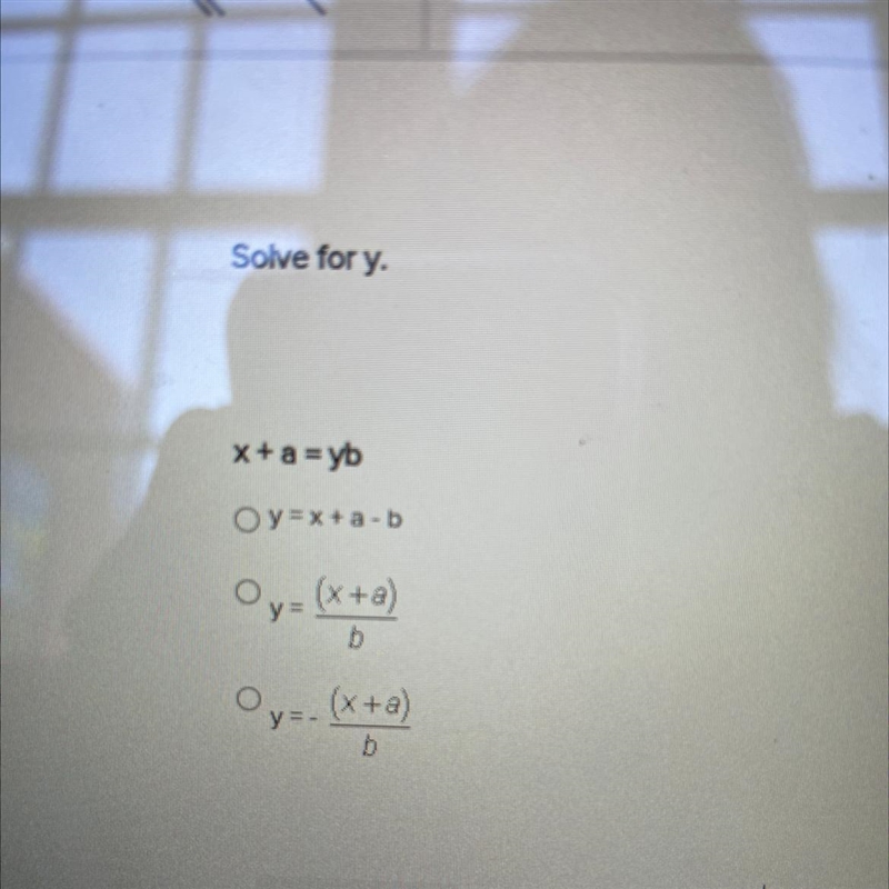 Solve for y. x + a=yb O y=x+a-b O y= (x+a) b O y= (x+a) b-example-1